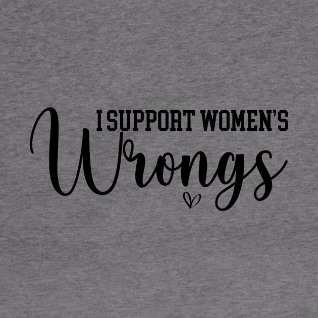 I Support Women's Wrongs Funny Feminist by printalpha-art